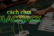 Học hỏi thêm một vài cách chơi Blackjack cùng nhà cái.